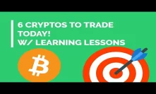 6 Cryptos To Trade Today W/ Learning Lessons
