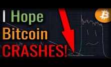I Hope Bitcoin CRASHES - You Should Too! Here's Why!