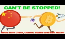 Cryptocurrencies Can't Be Stopped! China, Gemini, Stellar, Safe Haven - Today's Crypto News