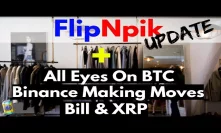 FlipNpick Update| All Eyes on BTC| Bill & Ripple| Binance Making Moves|