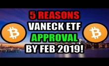 5 Reasons VanEck's Bitcoin ETF Will Be Approved February 2019 | 15k BTC End Of Year? | Crypto News