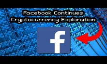 Facebook Continues Cryptocurrency Exploration