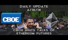 Daily Update (6/18/18) | CBOE hints talks of Ethereum futures