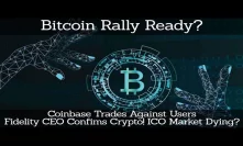 Bitcoin Rally Ready? Coinbase Trades Against Users! Fidelity CEO Confims Crypto. ICO Market Dying?