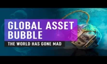 Global Asset Bubble 2020 Update - The World Has Gone Mad