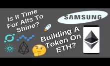 Called The BTC Drop- Is It Time For The Alts To Shine? Plus, Samsung with HUGE News!