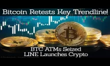Crypto News | Bitcoin Retests Key Trendline! BTC ATMs Seized. LINE Launches Crypto