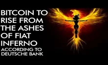 Bitcoin Rising From the Ashes of Fiat Inferno - Deutsche Bank Report