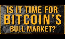 Is It Time For Bitcoin's Bull Market? ⏰