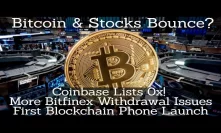 Bitcoin & Stocks Bounce? Coinbase Lists 0x! More Bitfinex Withdrawal Issues. First Blockchain Phone
