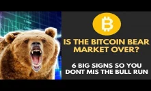 Is The Bitcoin Bear Market Over | 6 Big Signs So You Don't Miss The Bull Run