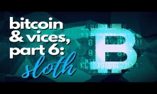 Bitcoin and Vices Part 6: Sloth