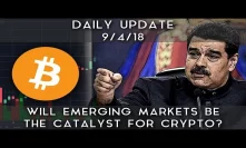 Daily Update (9/4/18) | Could emerging markets be the catalyst for crypto?