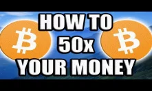 How To 50x Your Money [Bitcoin & Cryptocurrency Strategy]