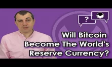 Bitcoin Q&A: Will bitcoin become the world's reserve currency?