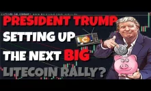 Could President Trump Be Setting Up The Next BIG Litecoin Rally?