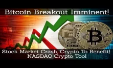 Crypto News | Bitcoin Breakout Imminent! Stock Market Crash, Crypto To Benefit! NASDAQ Crypto Tool