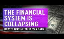 The Financial System Is Collapsing - How To Become Your Own Bank