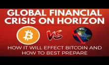 Global Financial Crisis On Horizon! How It Will Effect Bitcoin & How To Best Prepare