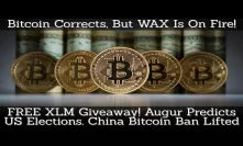 Bitcoin Corrects, But WAX On Fire! FREE XLM Giveaway! Augur Predicts US Election