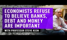 Economists Refuse To Believe Banks, Debt & Money Are Important - Professor Steve Keen