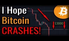 Why I Hope For A Bitcoin CRASH! - And You Should Too!