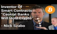Inventor Of Smart Contracts “Central Banks Will Hold Crypto” - Nick Szabo