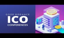 Good Riddance ICO Conferences!