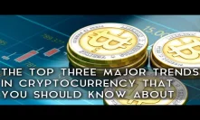 The Top 3 Major Trends in Cryptocurrencies You Should Know About