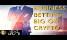 Big Business Going Big On Blockchain & Cryptocurrency - The Next Price Catalyst?