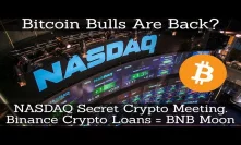 Crypto News | Bitcoin Bulls Are Back? NASDAQ Secret Crypto Meeting. Binance Crypto Loans = BNB Moon