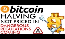 Bitcoin Halving Not Priced In! Dangerous Crypto Regulation Coming