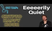 It's Quiet.... Too Quiet - Crypto Happy Hour