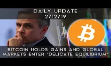 Daily Update (2/12/19) | Bitcoin holds gains & global markets enter 