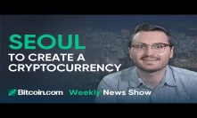 SEOUL, S.Korea Will Create a Cryptocurrency, Will there be KYC on Exchange.bitcoin.com? and more