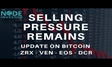 The Selling Continues! BTC Update | ZRX, VEN, EOS & DCR holding up well