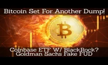 Crypto News | Bitcoin Set For Another Dump! Coinbase ETF W/ BlackRock? Goldman Sachs Fake FUD