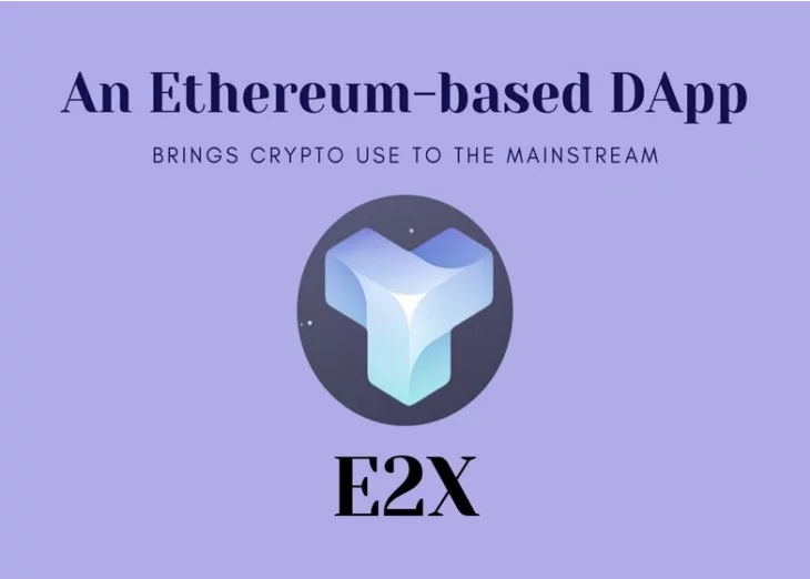 E2X – An Ethereum-based DApp to Bring Crypto Use to The Mainstream and Earn Staking Rewards
