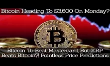 Bitcoin To $3,600 On Monday? Bitcoin To Beat Mastercard, XRP Beats Bitcoin?! Pointless Predictions
