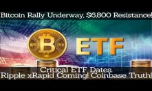 Bitcoin Rally Underway, $6,800 Resistance! Critical ETF Dates. Ripple xRapid Coming! Coinbase Truth!