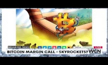 BITCOIN HEADLINES: ‘Big Time’ Margin Call Can Skyrocket Bitcoin Price in Mid-Term: Analyst