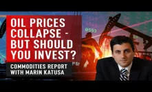 Oil Prices Collapse But Should You Invest - Marin Katusa April Commodities Report