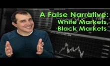 Black Markets, White Markets: A False Narrative