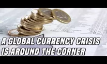 Global Currency Crisis | Why This Is Just The Beginning For Bitcoin & Gold