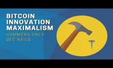 Bitcoin Innovation Maximalism: Hammers only see Nails
