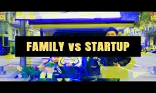 FAMILY vs STARTUP (and the tension and tradeoffs that we make)