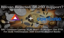 Bitcoin Rejected, $6,250 Support? BAT Coinbase Listing, XLM Next? JP Morgan Use ETH For Gold