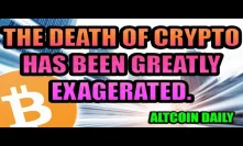 The Death of Crypto Has Been Greatly Exaggerated. [Bitcoin/Cryptocurrency News]