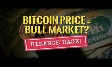 Bitcoin Price = Bull Market? Binance Hack Has Huge Implications?