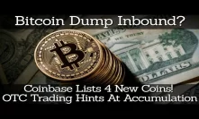 Bitcoin Dump Inbound? Coinbase Lists 4 New Coins! OTC Trading Hints Accumulation